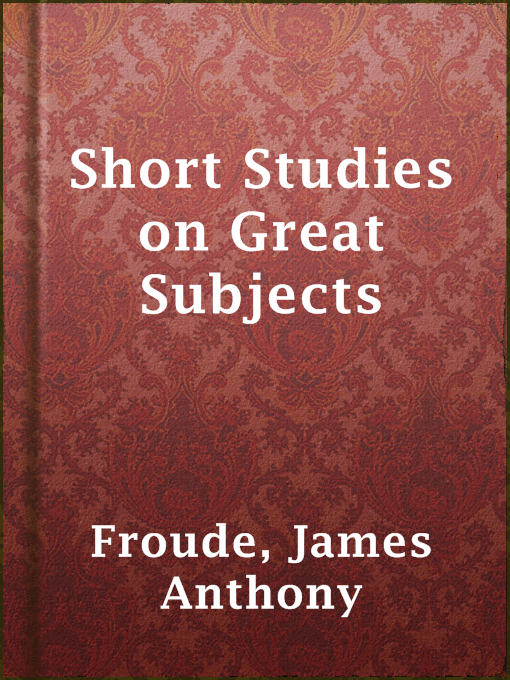 Title details for Short Studies on Great Subjects by James Anthony Froude - Available
